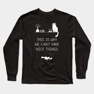 This Is Why We Can't Have Nice Things Cat Long Sleeve T-Shirt